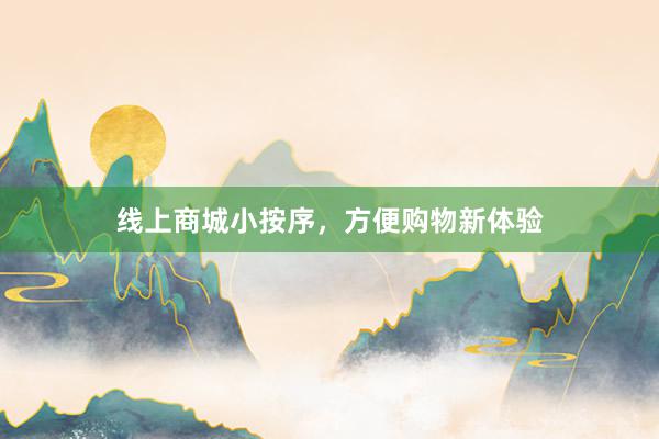 线上商城小按序，方便购物新体验