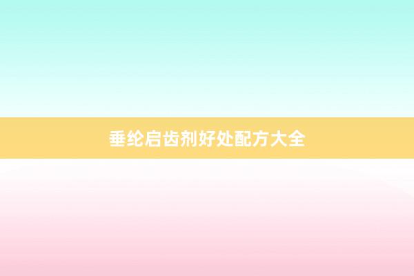 垂纶启齿剂好处配方大全
