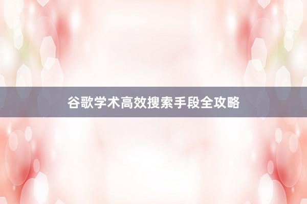 谷歌学术高效搜索手段全攻略